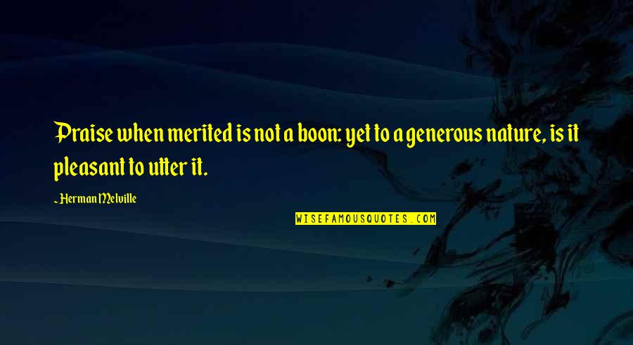 Boon Quotes By Herman Melville: Praise when merited is not a boon: yet
