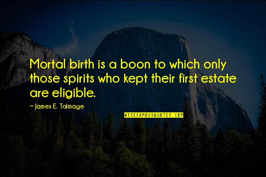 Boon Quotes By James E. Talmage: Mortal birth is a boon to which only