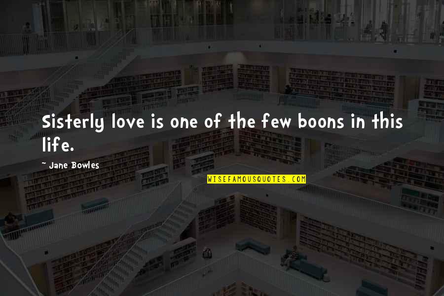 Boon Quotes By Jane Bowles: Sisterly love is one of the few boons