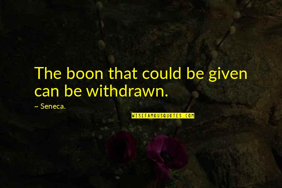 Boon Quotes By Seneca.: The boon that could be given can be