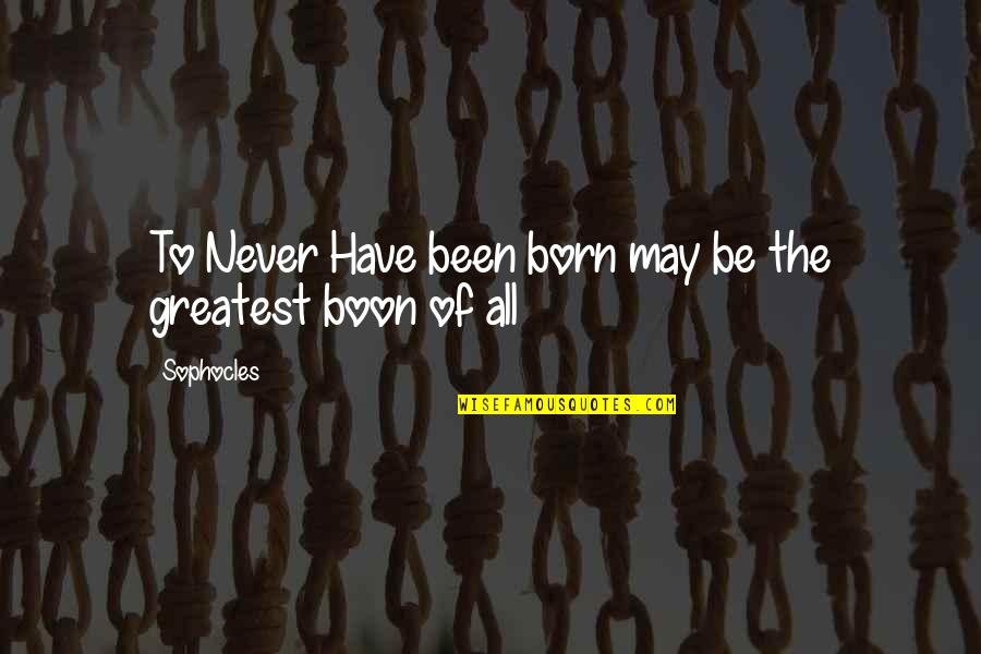 Boon Quotes By Sophocles: To Never Have been born may be the