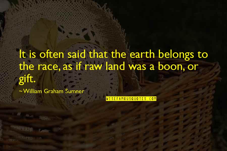 Boon Quotes By William Graham Sumner: It is often said that the earth belongs