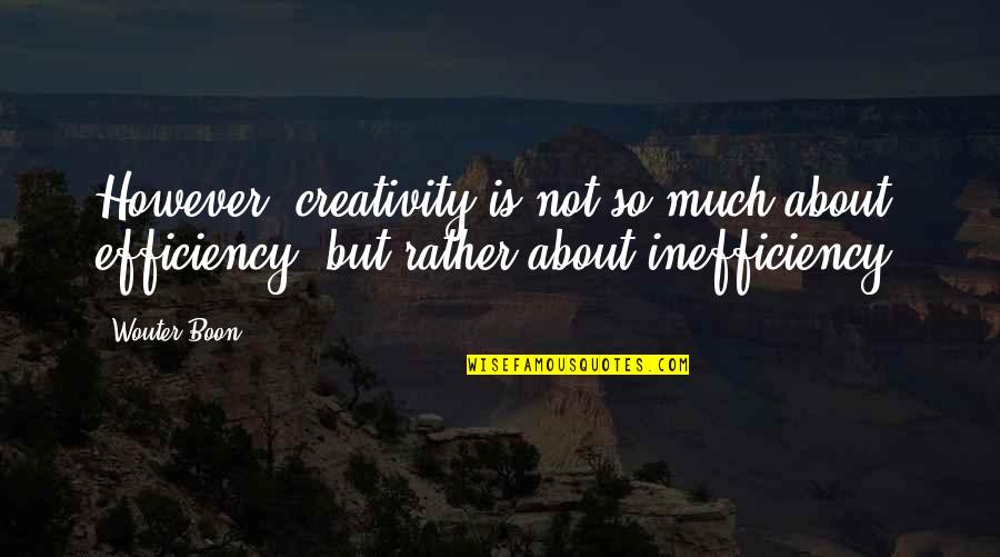 Boon Quotes By Wouter Boon: However, creativity is not so much about efficiency,