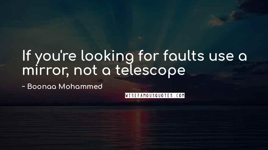 Boonaa Mohammed quotes: If you're looking for faults use a mirror, not a telescope