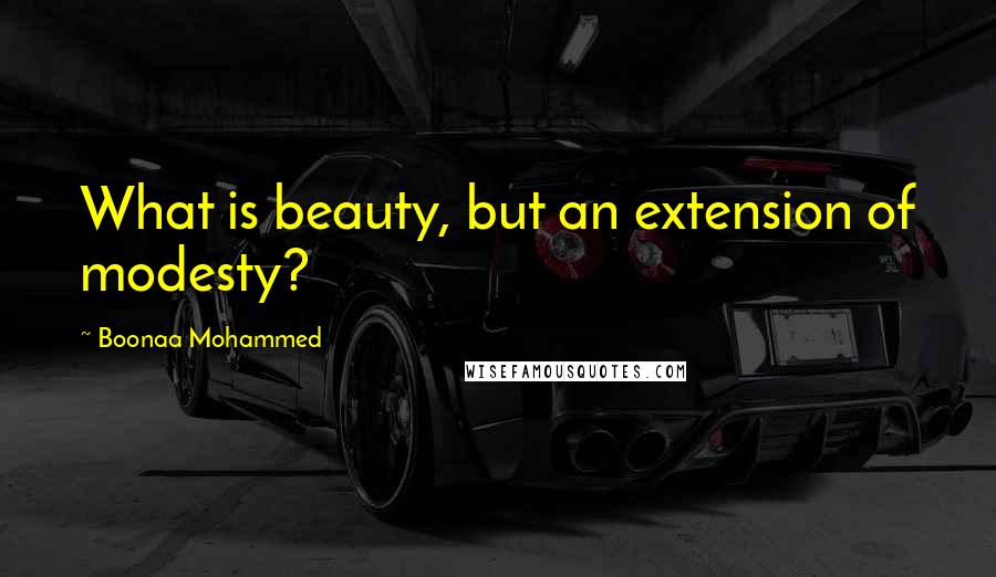 Boonaa Mohammed quotes: What is beauty, but an extension of modesty?