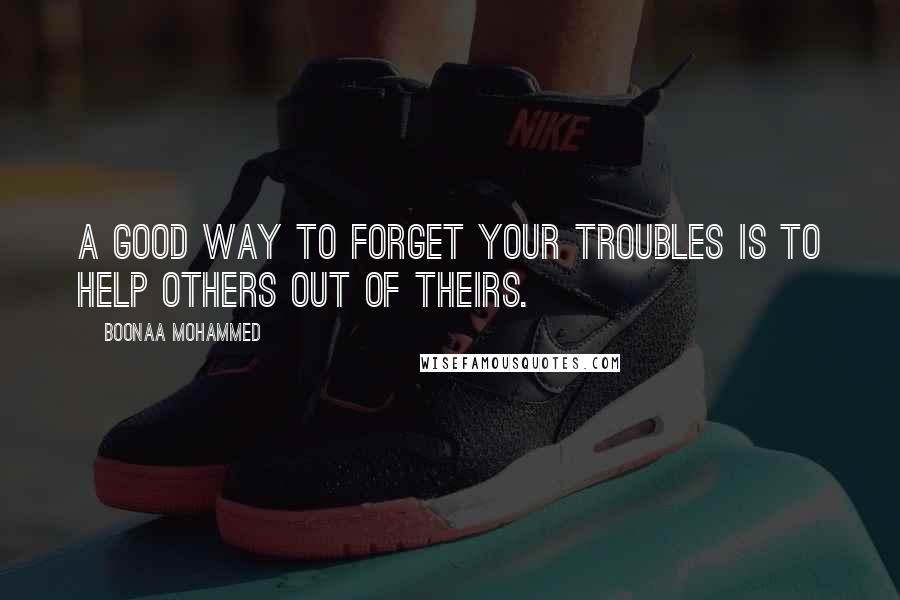 Boonaa Mohammed quotes: A good way to forget your troubles is to help others out of theirs.