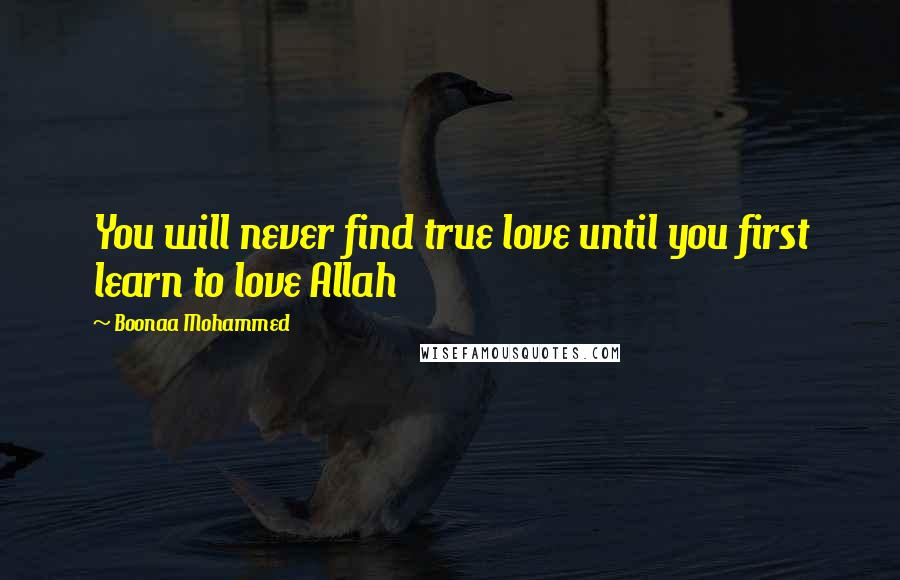 Boonaa Mohammed quotes: You will never find true love until you first learn to love Allah