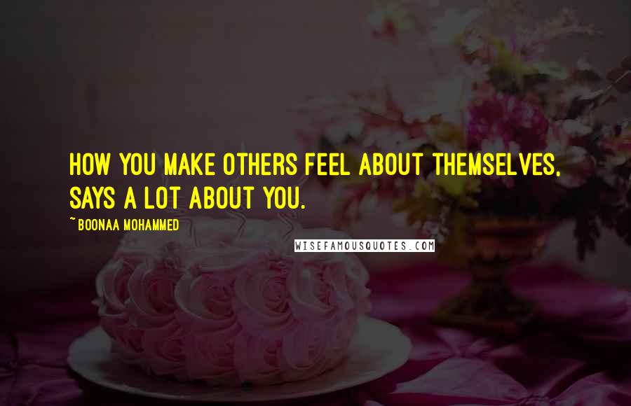 Boonaa Mohammed quotes: How you make others feel about themselves, says a lot about you.