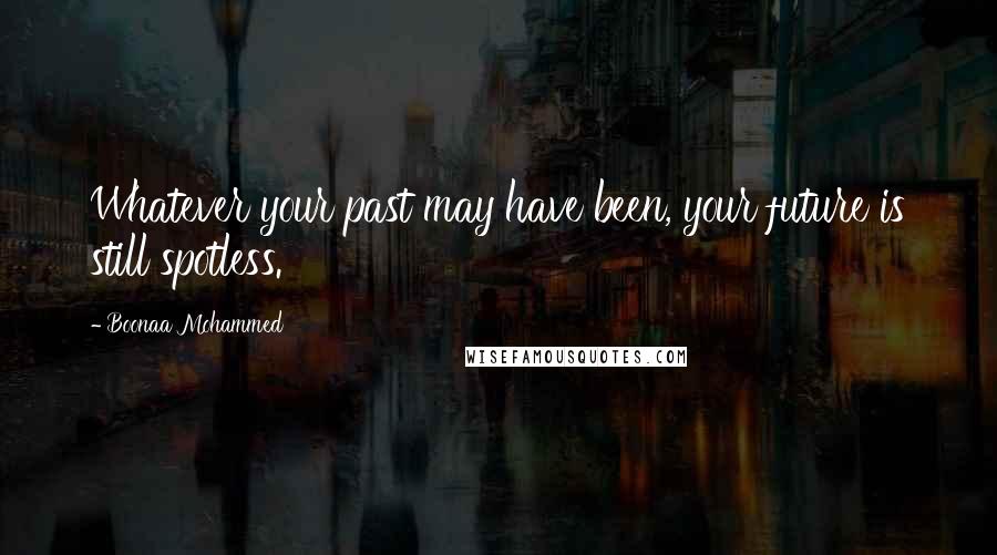 Boonaa Mohammed quotes: Whatever your past may have been, your future is still spotless.