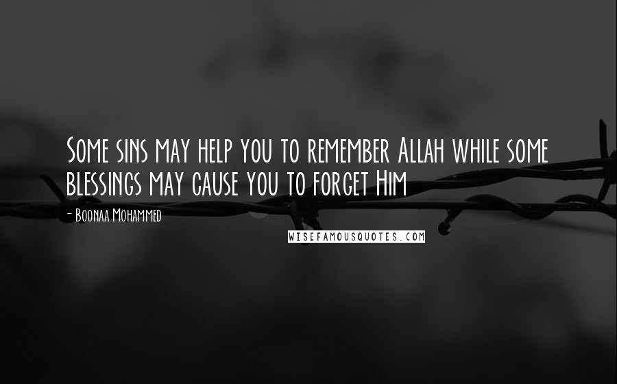 Boonaa Mohammed quotes: Some sins may help you to remember Allah while some blessings may cause you to forget Him