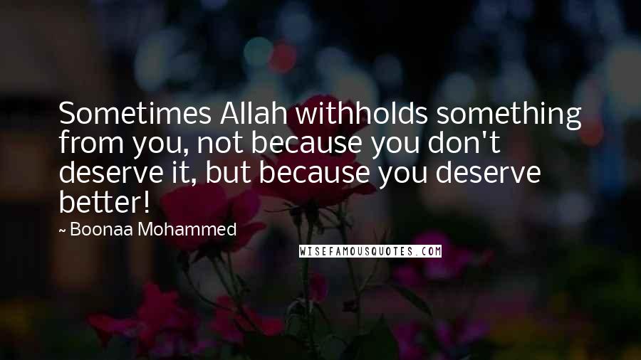 Boonaa Mohammed quotes: Sometimes Allah withholds something from you, not because you don't deserve it, but because you deserve better!