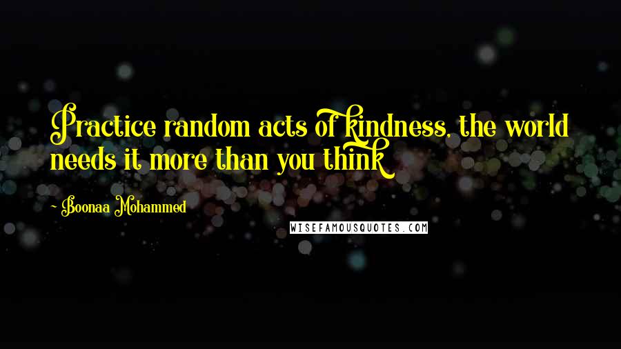 Boonaa Mohammed quotes: Practice random acts of kindness, the world needs it more than you think