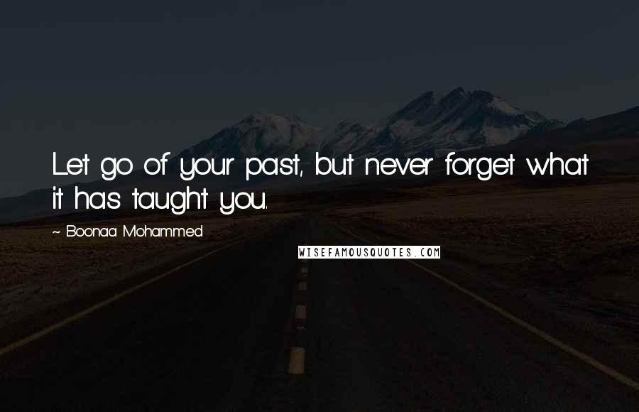 Boonaa Mohammed quotes: Let go of your past, but never forget what it has taught you.