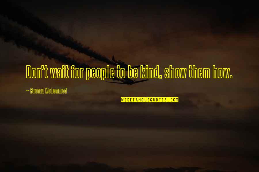 Boonaa Mohammed Quotes By Boonaa Mohammed: Don't wait for people to be kind, show