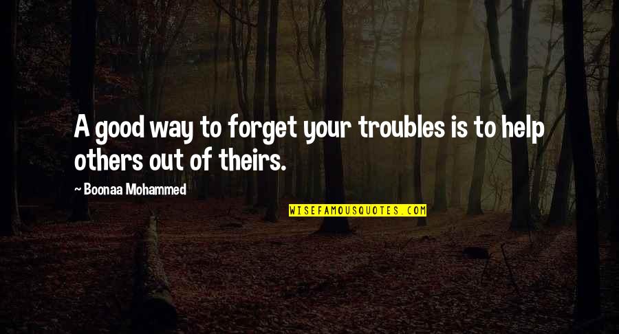 Boonaa Mohammed Quotes By Boonaa Mohammed: A good way to forget your troubles is