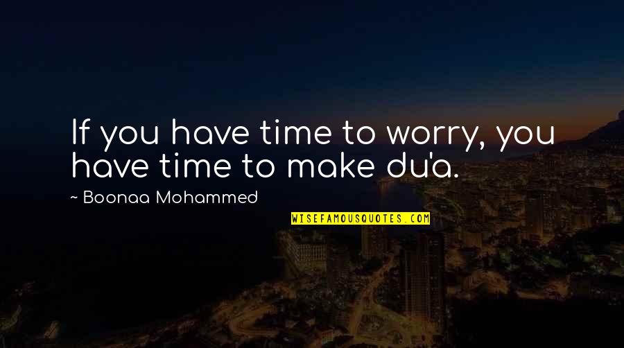 Boonaa Mohammed Quotes By Boonaa Mohammed: If you have time to worry, you have