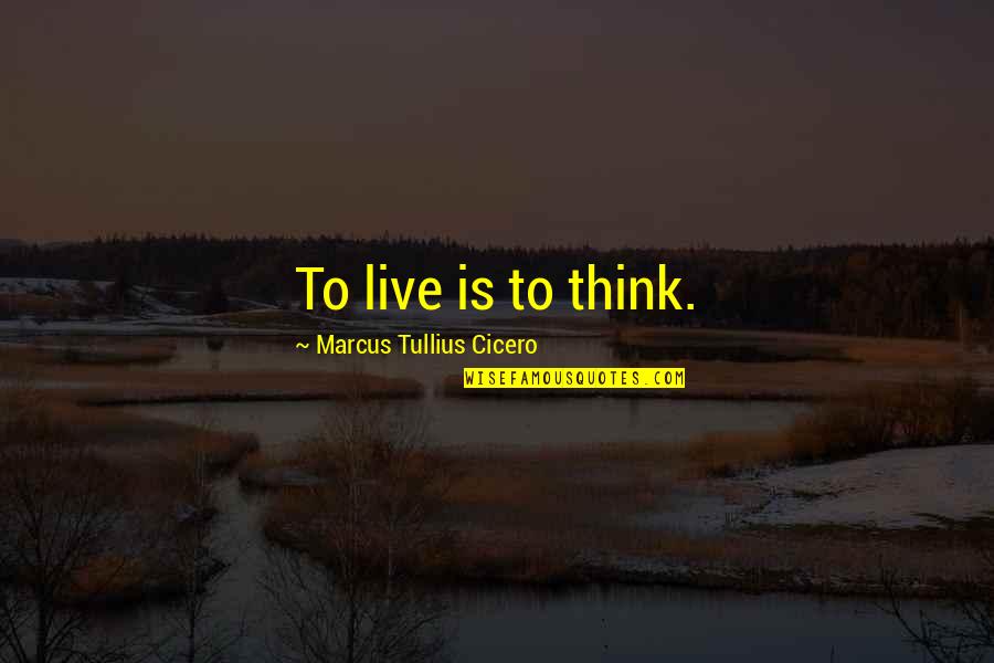 Boonchai Bhokayasupatt Quotes By Marcus Tullius Cicero: To live is to think. Boonchai Bhokayasupatt Quotes By Marcus Tullius Cicero: To live is to think.