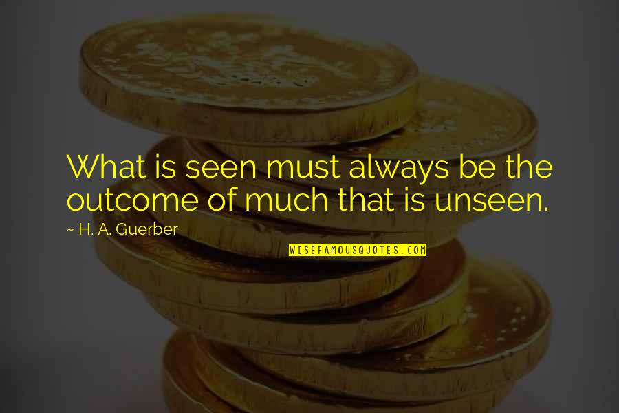 Boonchai Hangcharu Quotes By H. A. Guerber: What is seen must always be the outcome Boonchai Hangcharu Quotes By H. A. Guerber: What is seen must always be the outcome