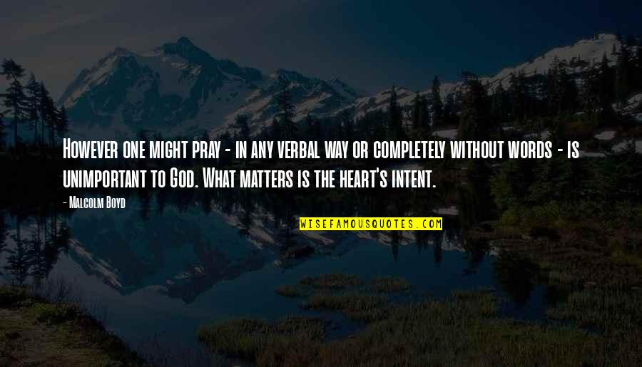 Boonchai Limchantra Quotes By Malcolm Boyd: However one might pray - in any verbal Boonchai Limchantra Quotes By Malcolm Boyd: However one might pray - in any verbal