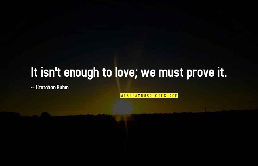 Boondock Saints Funny Quotes By Gretchen Rubin: It isn't enough to love; we must prove Boondock Saints Funny Quotes By Gretchen Rubin: It isn't enough to love; we must prove