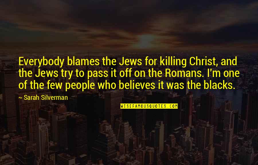 Boondocks Booty Warrior Quotes By Sarah Silverman: Everybody blames the Jews for killing Christ, and