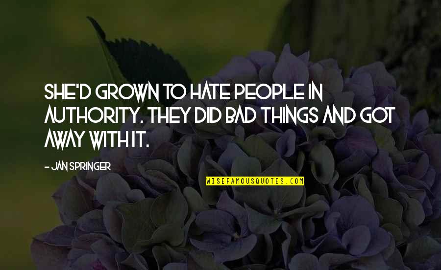 Boondocks Or Die Trying Quotes By Jan Springer: She'd grown to hate people in authority. They
