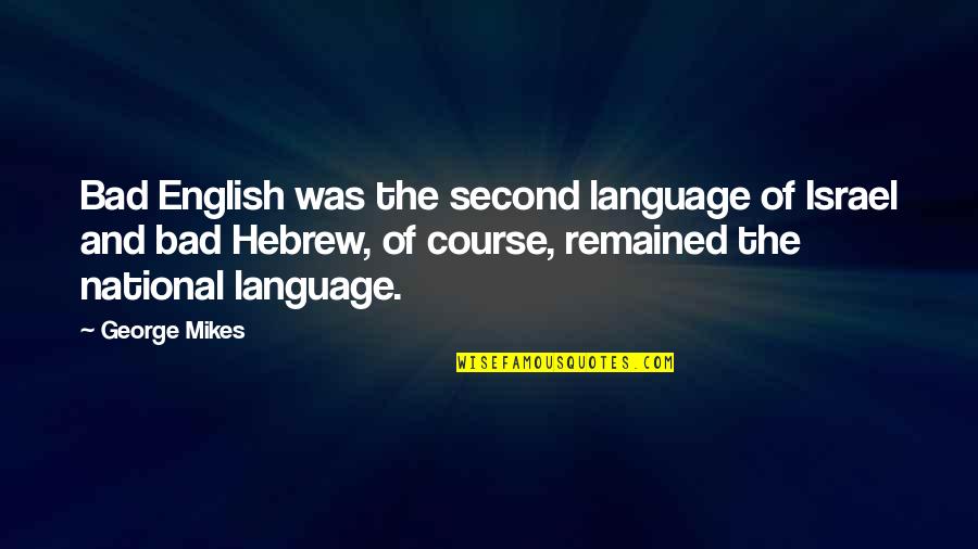 Boondoggles Quotes By George Mikes: Bad English was the second language of Israel