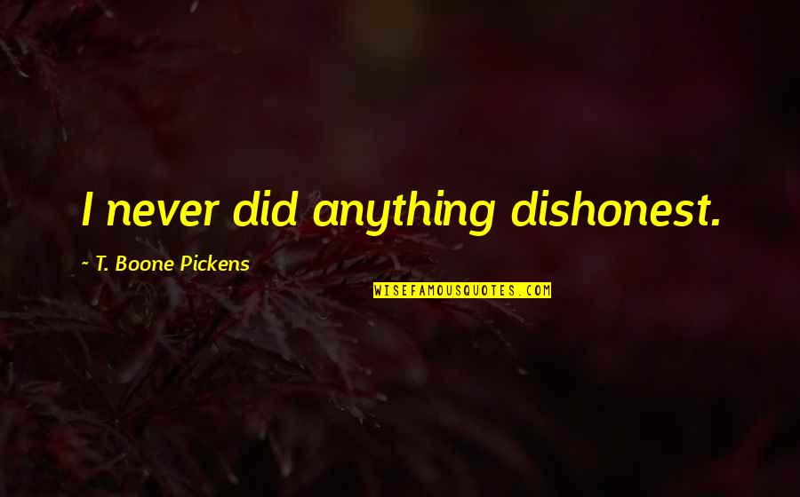 Boone Pickens Quotes By T. Boone Pickens: I never did anything dishonest.