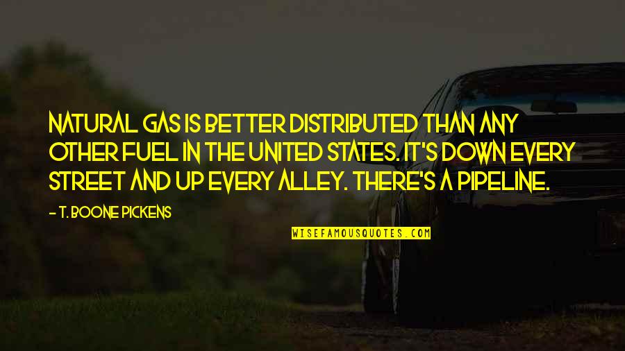 Boone Pickens Quotes By T. Boone Pickens: Natural gas is better distributed than any other