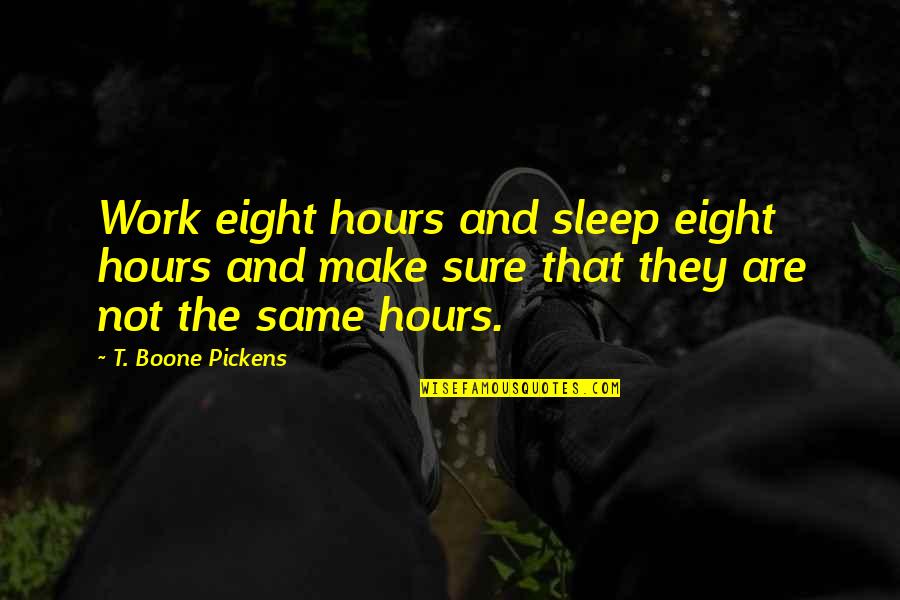 Boone Pickens Quotes By T. Boone Pickens: Work eight hours and sleep eight hours and