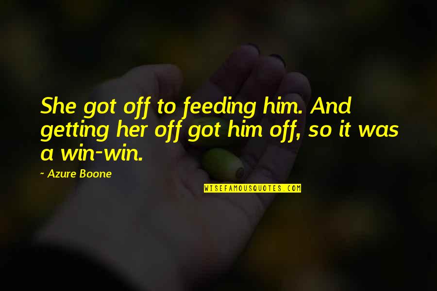 Boone Quotes By Azure Boone: She got off to feeding him. And getting