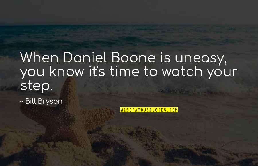 Boone Quotes By Bill Bryson: When Daniel Boone is uneasy, you know it's