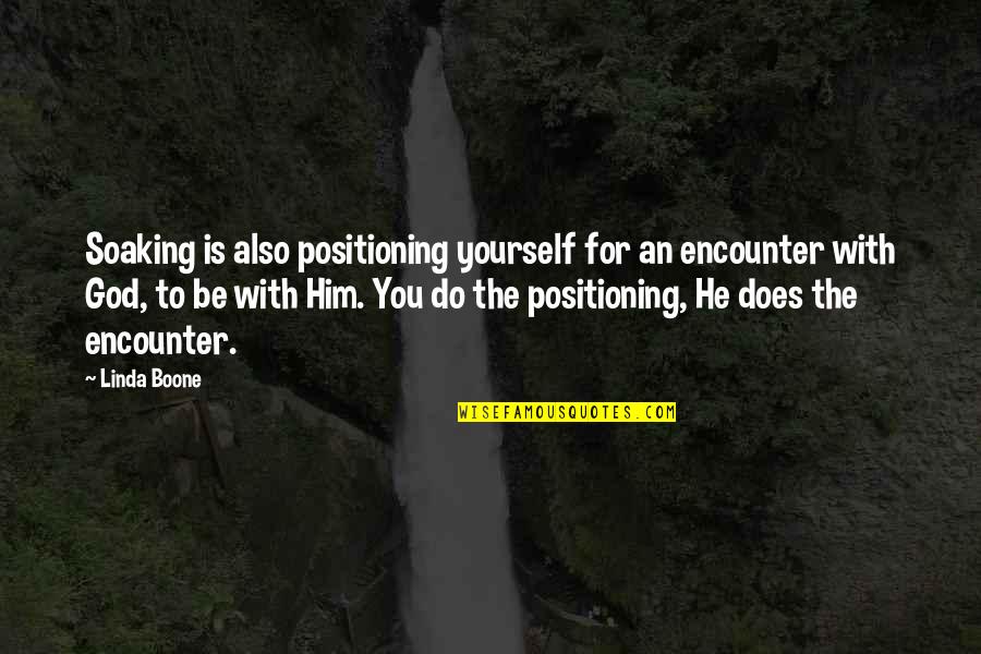 Boone Quotes By Linda Boone: Soaking is also positioning yourself for an encounter