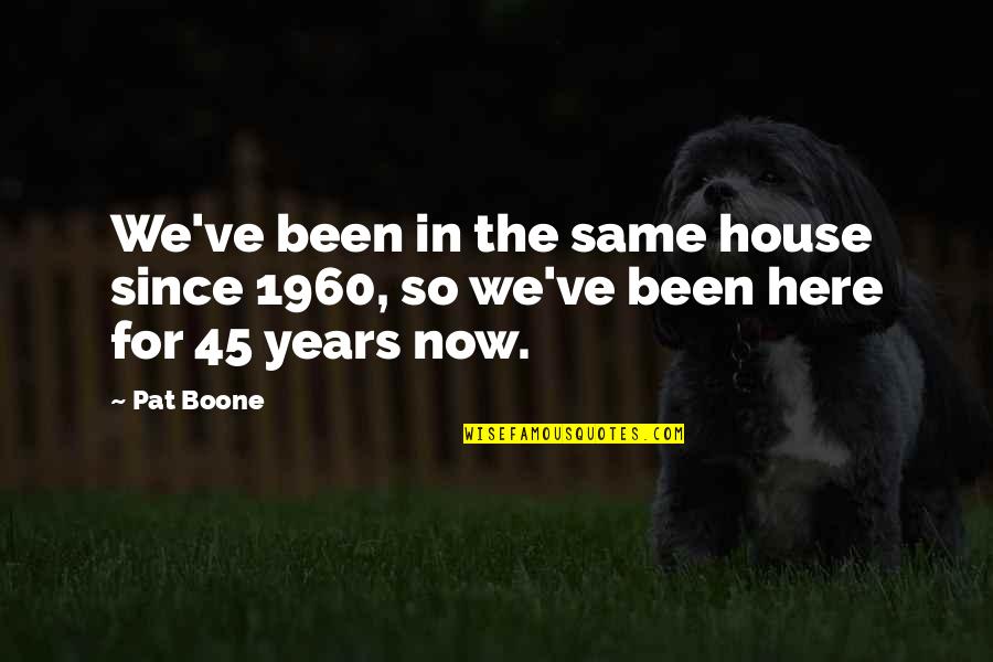 Boone Quotes By Pat Boone: We've been in the same house since 1960,