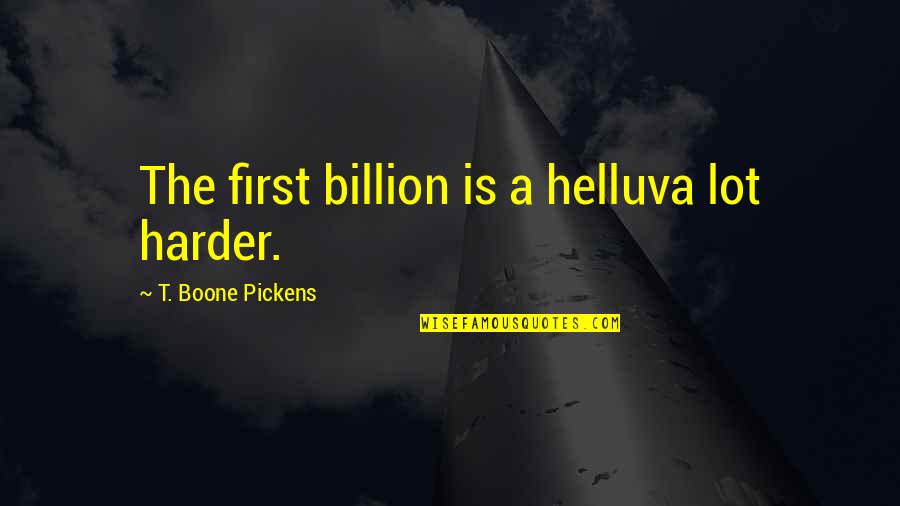 Boone Quotes By T. Boone Pickens: The first billion is a helluva lot harder.