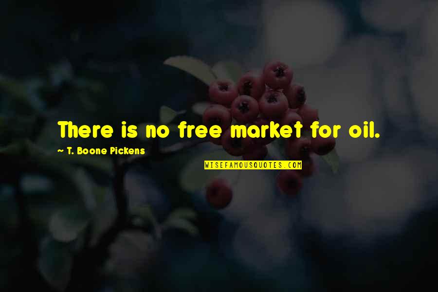Boone Quotes By T. Boone Pickens: There is no free market for oil.