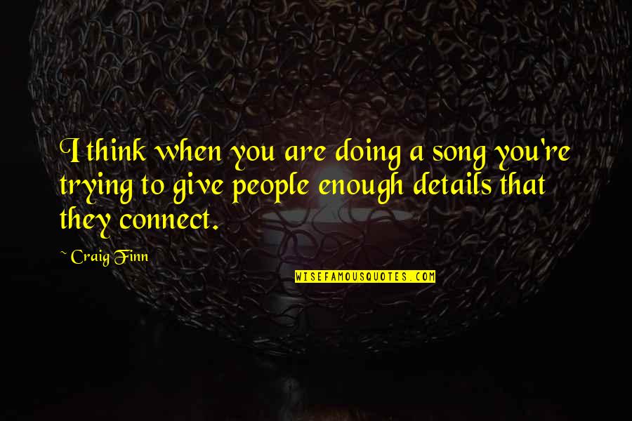 Boonies Quotes By Craig Finn: I think when you are doing a song Boonies Quotes By Craig Finn: I think when you are doing a song