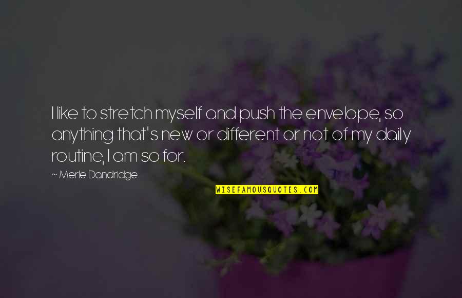Boonies Quotes By Merle Dandridge: I like to stretch myself and push the Boonies Quotes By Merle Dandridge: I like to stretch myself and push the