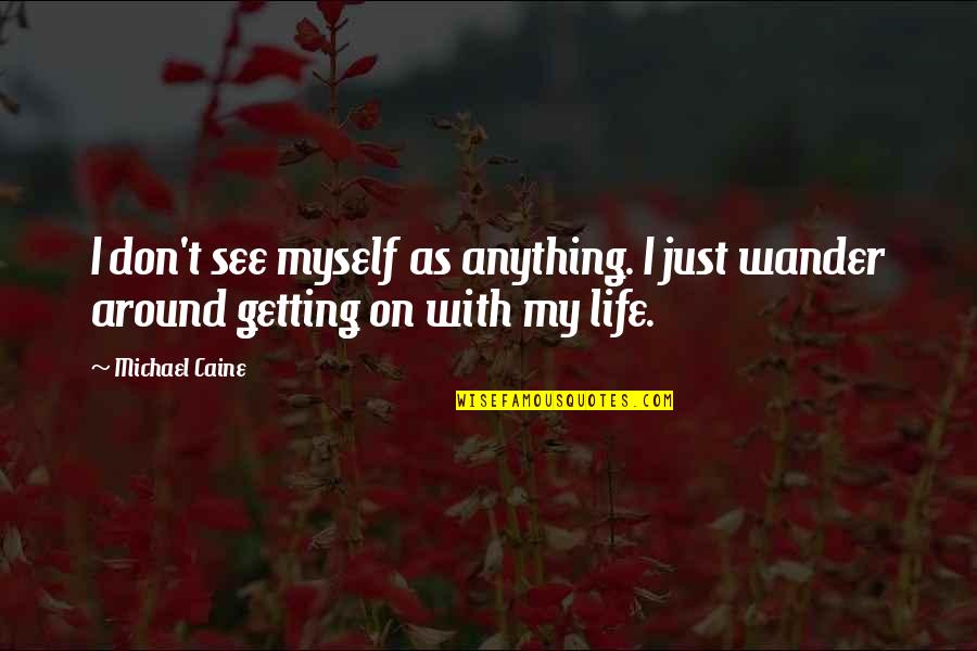 Boonsiri Hotel Quotes By Michael Caine: I don't see myself as anything. I just