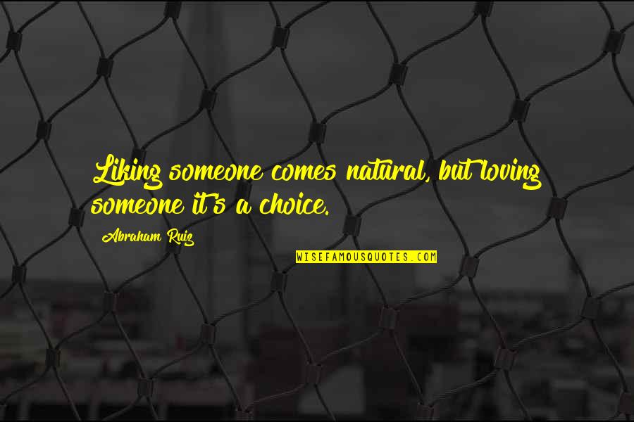 Boonsong Wiebusch Quotes By Abraham Ruiz: Liking someone comes natural, but loving someone it's