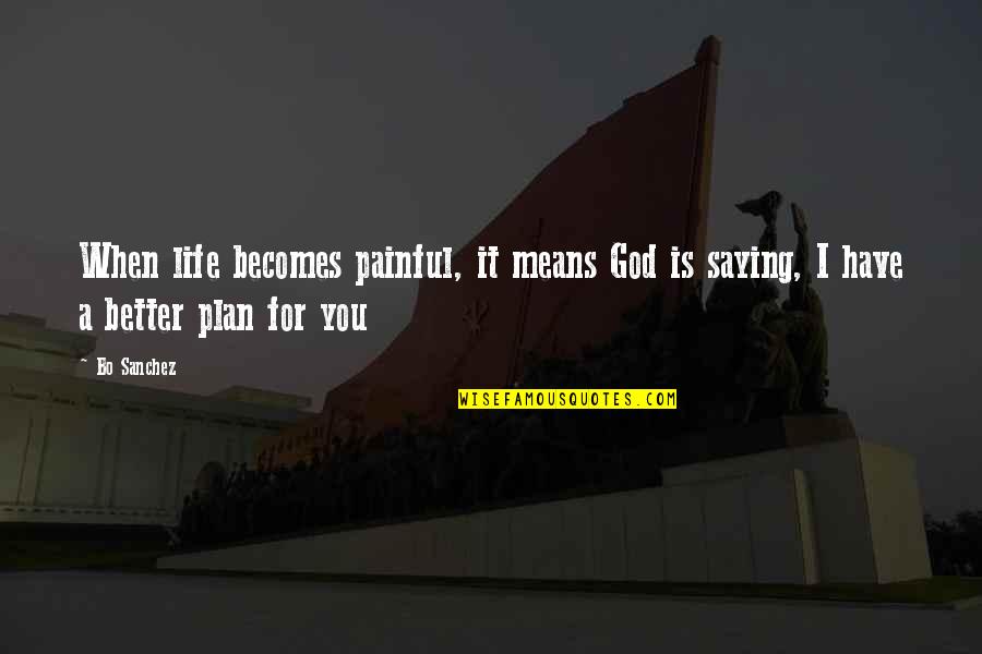 Boonstra Quotes By Bo Sanchez: When life becomes painful, it means God is