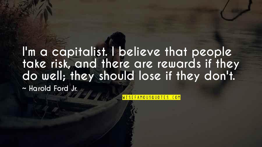 Boonstra Quotes By Harold Ford Jr.: I'm a capitalist. I believe that people take