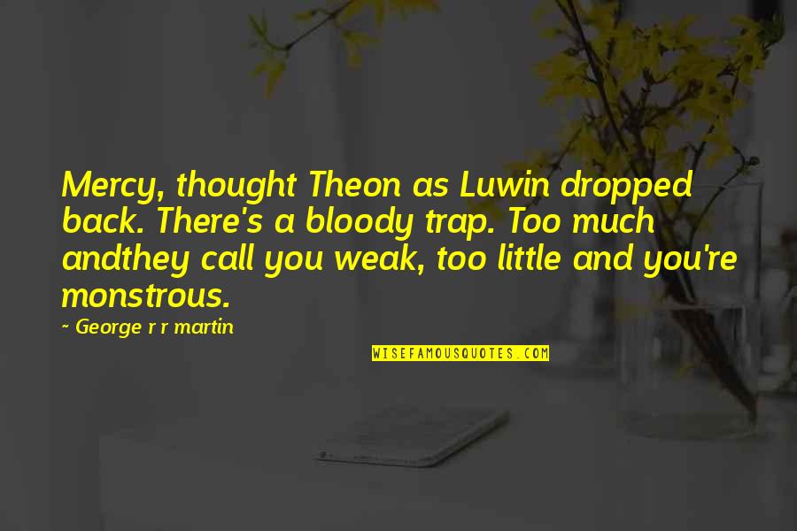 Boontham Insect Quotes By George R R Martin: Mercy, thought Theon as Luwin dropped back. There's