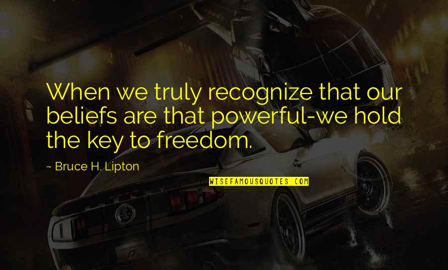Booo Quotes By Bruce H. Lipton: When we truly recognize that our beliefs are
