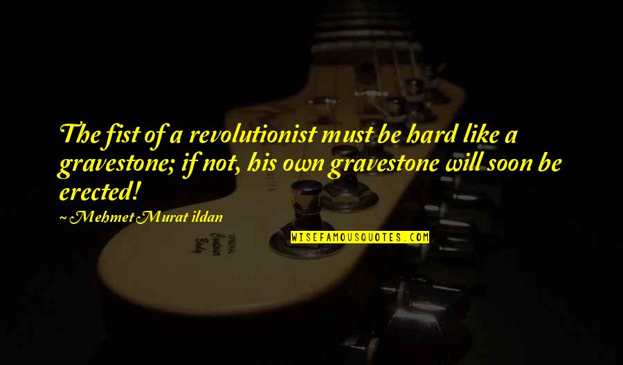 Booo Quotes By Mehmet Murat Ildan: The fist of a revolutionist must be hard