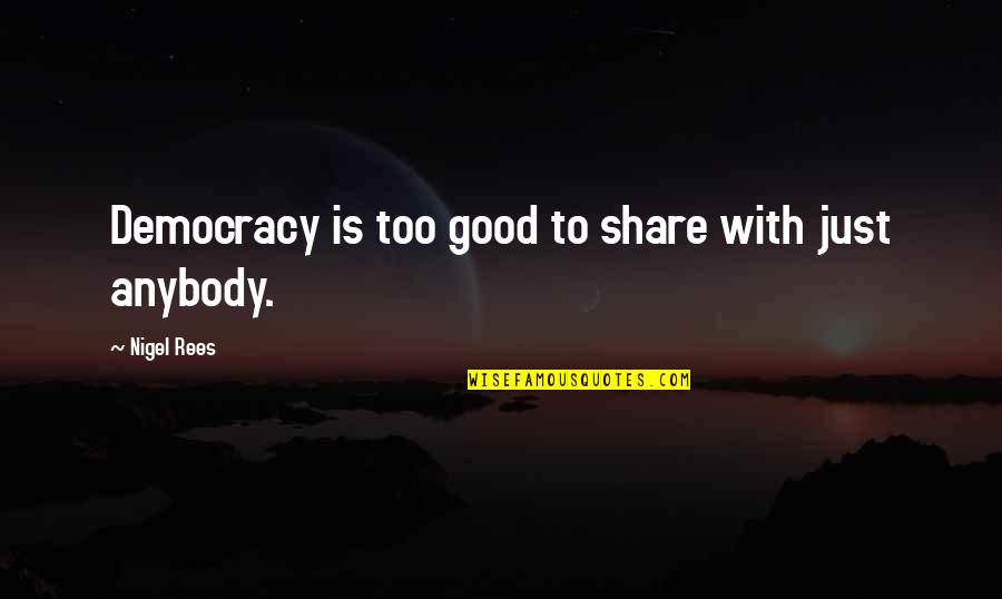 Booo Quotes By Nigel Rees: Democracy is too good to share with just Booo Quotes By Nigel Rees: Democracy is too good to share with just