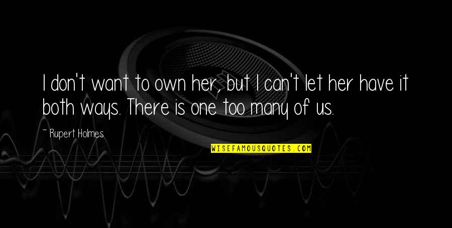 Booo Quotes By Rupert Holmes: I don't want to own her, but I Booo Quotes By Rupert Holmes: I don't want to own her, but I