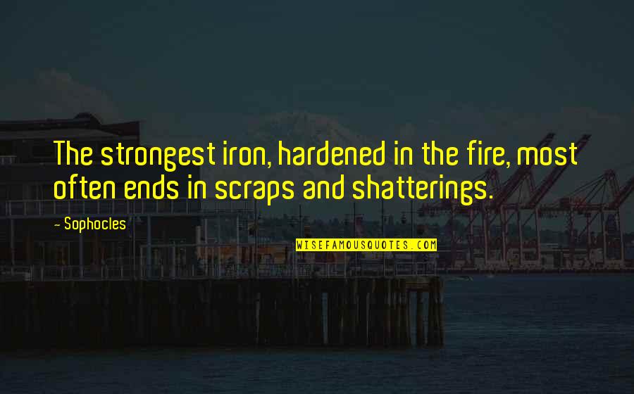 Booo Quotes By Sophocles: The strongest iron, hardened in the fire, most
