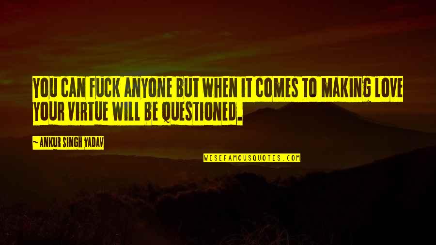 Booook Quotes By Ankur Singh Yadav: You can fuck anyone but when it comes