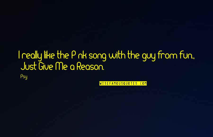 Booook Quotes By Psy: I really like the P!nk song with the